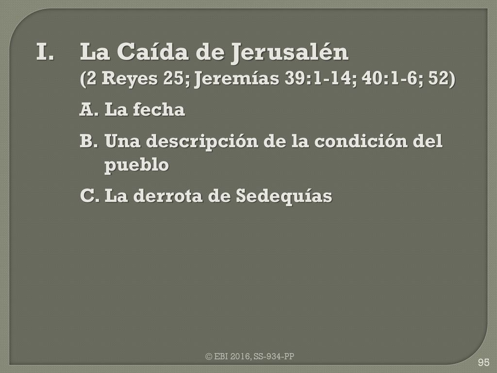 I. La Caída de Jerusalén (2 Reyes 25; Jeremías 39:1-14; 40:1-6; 52)