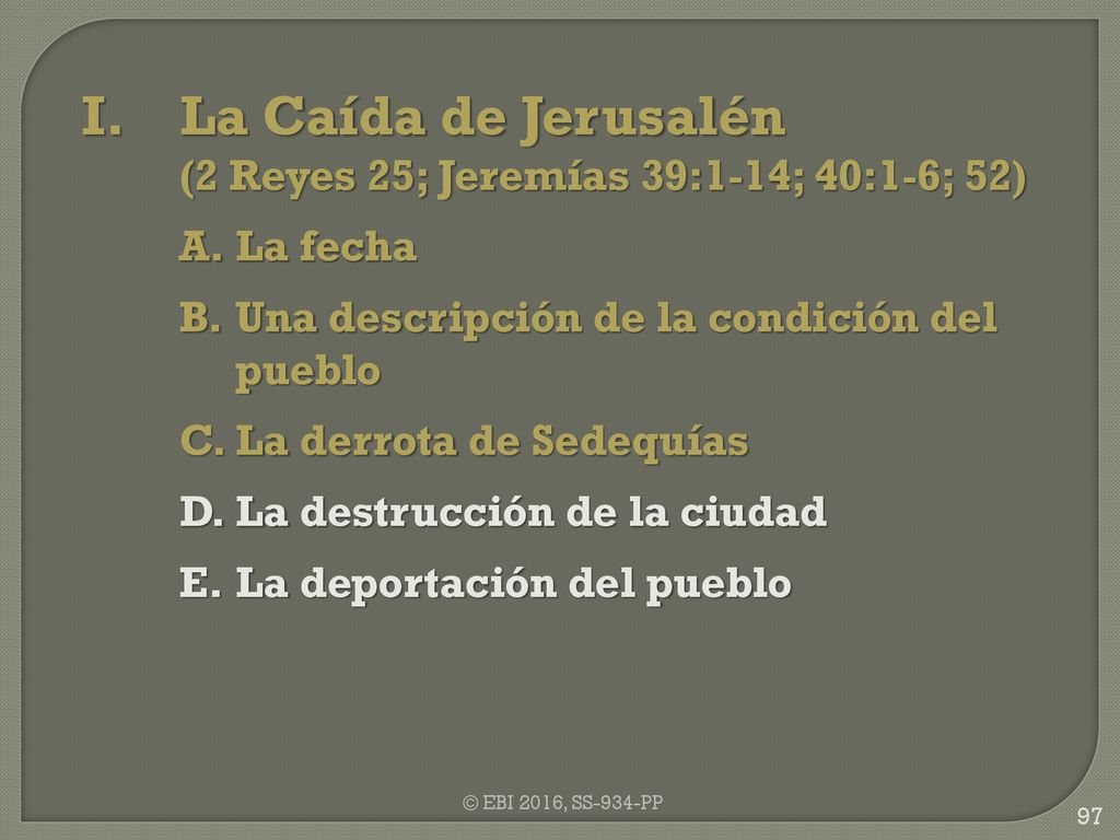 I. La Caída de Jerusalén (2 Reyes 25; Jeremías 39:1-14; 40:1-6; 52)