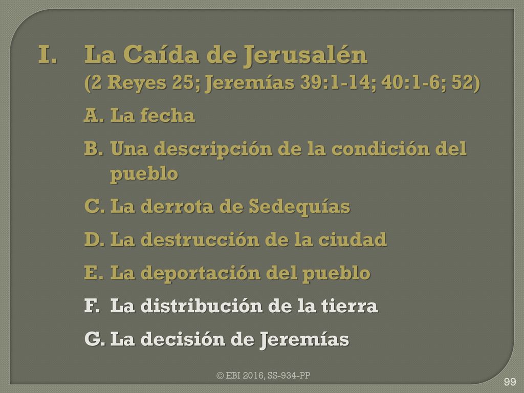 I. La Caída de Jerusalén (2 Reyes 25; Jeremías 39:1-14; 40:1-6; 52)