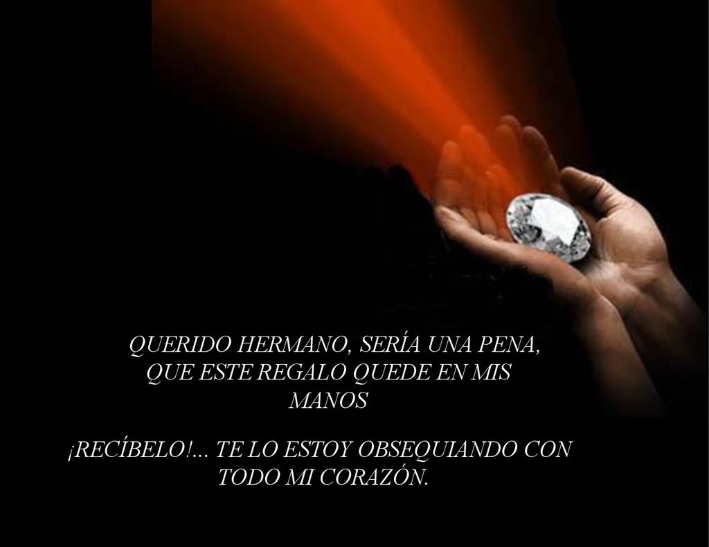 QUERIDO HERMANO, SERÍA UNA PENA, QUE ESTE REGALO QUEDE EN MIS MANOS