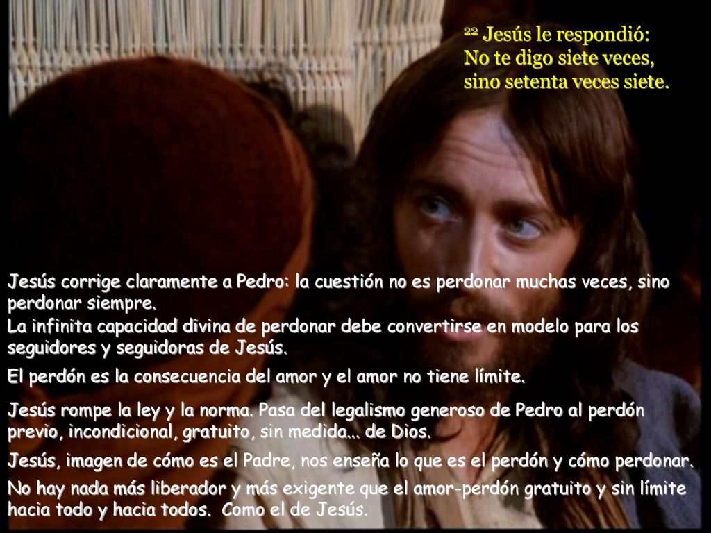 22 Jesús le respondió: No te digo siete veces, sino setenta veces siete.