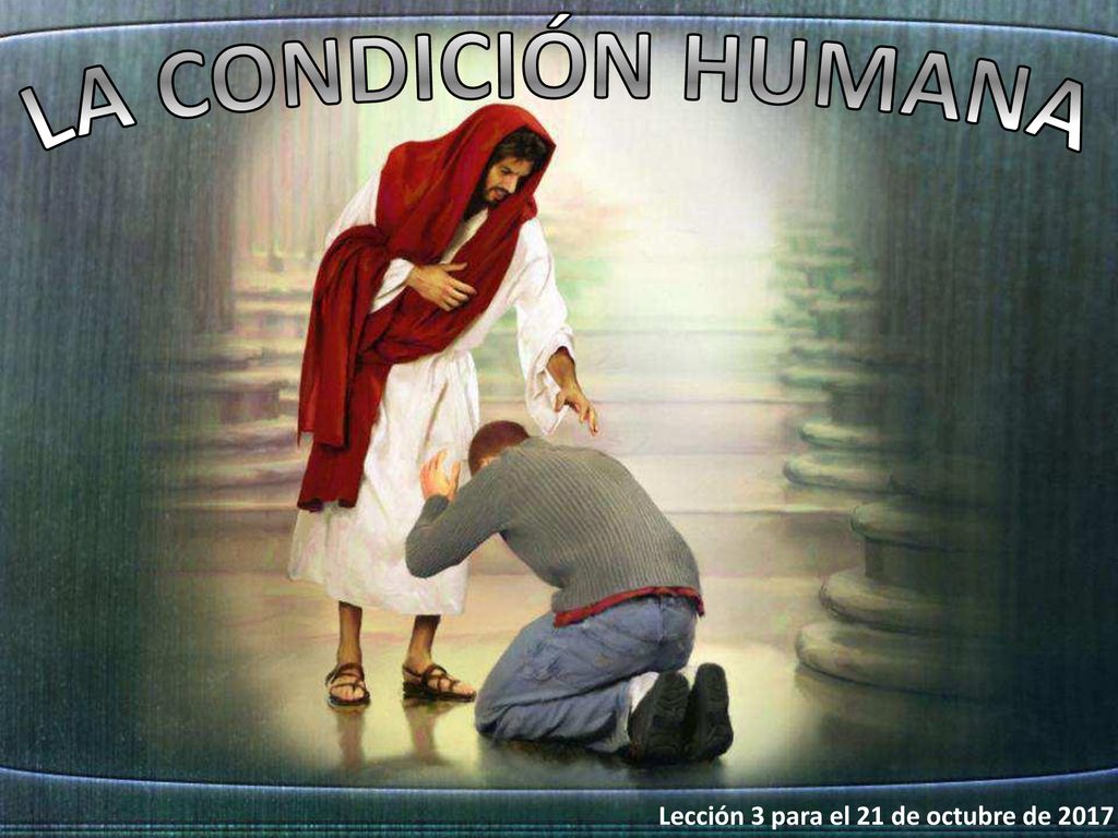 LA CONDICIÓN HUMANA Lección 3 para el 21 de octubre de 2017