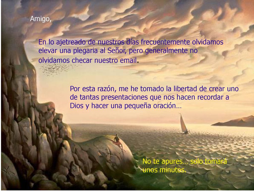 Amigo, En lo ajetreado de nuestros días frecuentemente olvidamos elevar una plegaria al Señor, pero generalmente no olvidamos checar nuestro  .