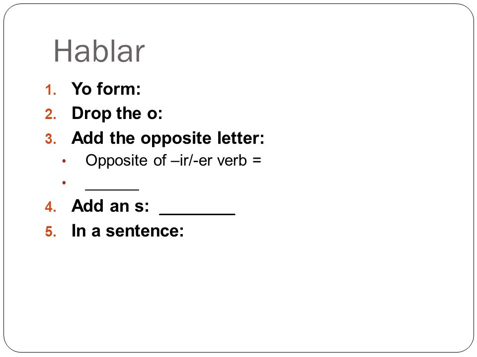 Hablar Yo form: Drop the o: Add the opposite letter: