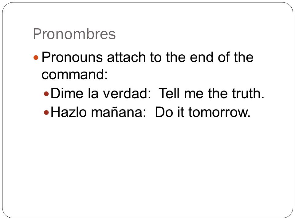 Pronombres Pronouns attach to the end of the command: