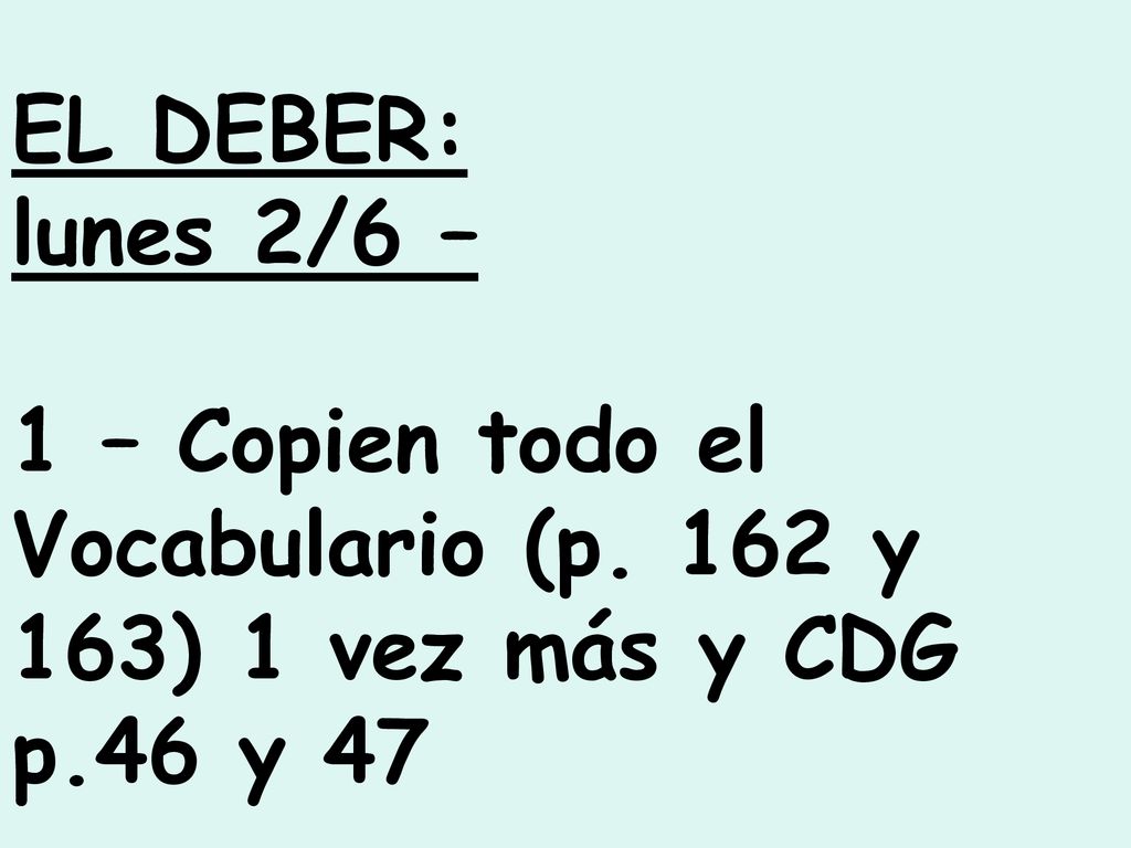 EL DEBER: lunes 2/6 – 1 – Copien todo el Vocabulario (p. 162 y 163) 1 vez más y CDG p.46 y 47