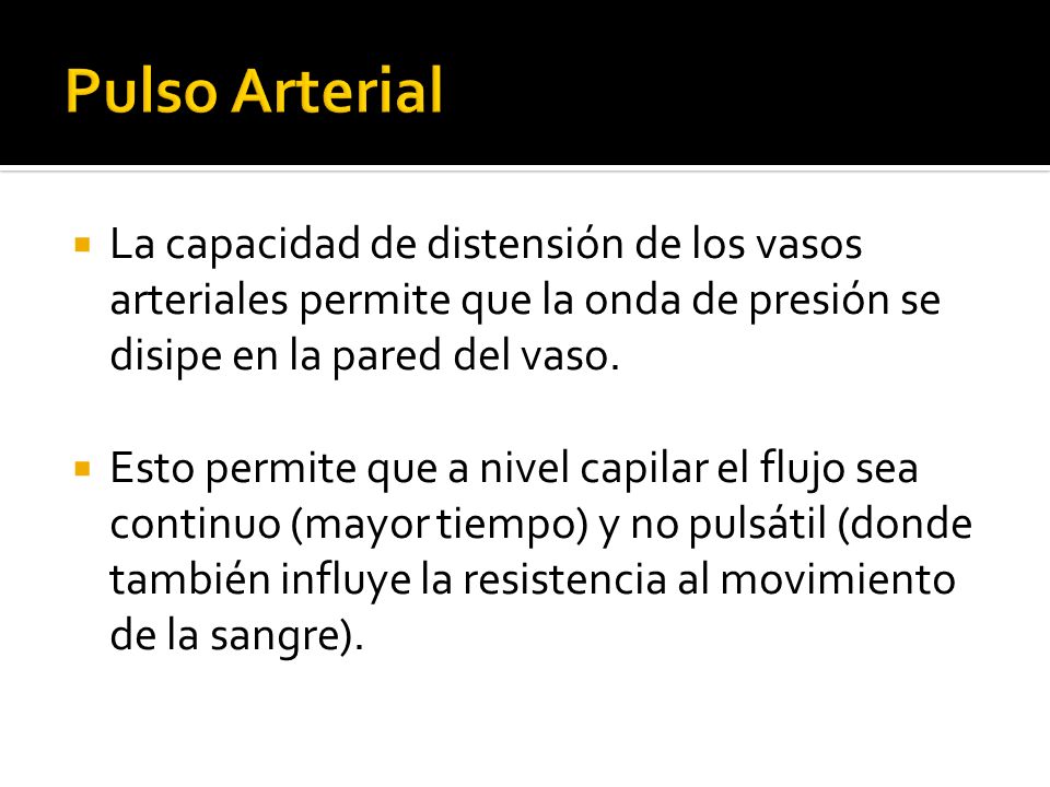 Pulso Arterial La capacidad de distensión de los vasos arteriales permite que la onda de presión se disipe en la pared del vaso.