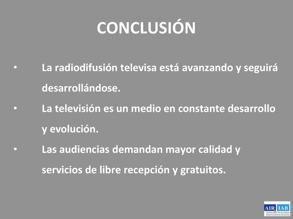 CONCLUSIÓN La radiodifusión televisa está avanzando y seguirá desarrollándose. La televisión es un medio en constante desarrollo y evolución.