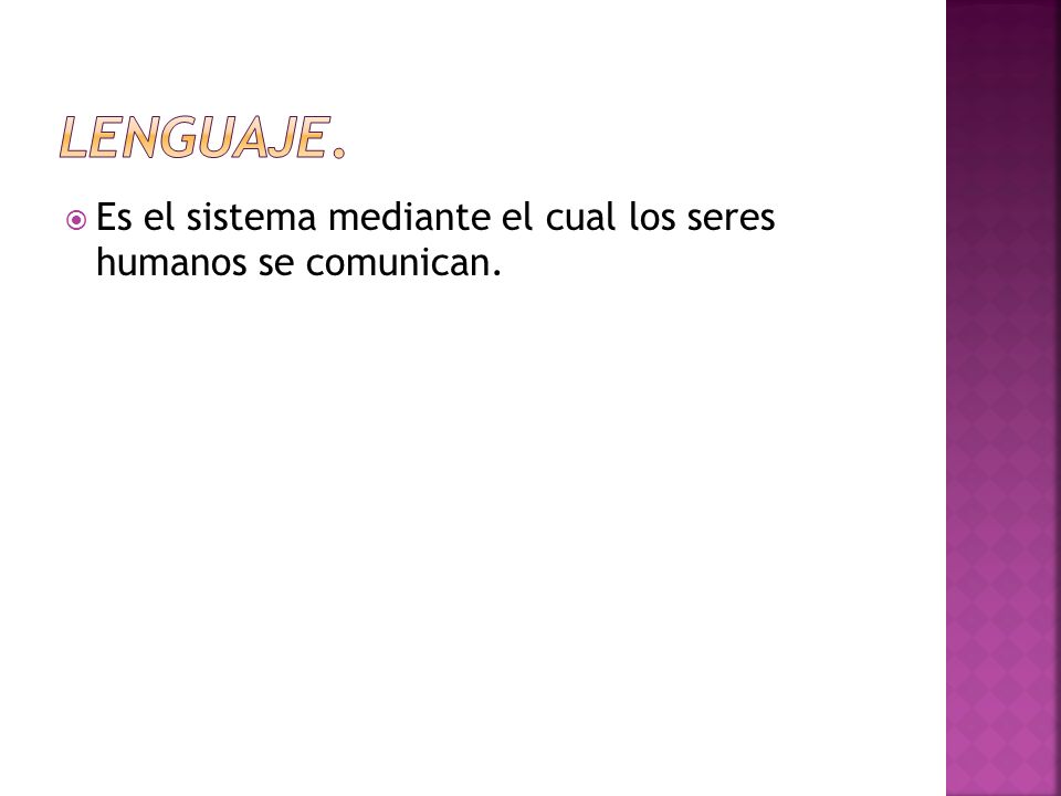 Lenguaje. Es el sistema mediante el cual los seres humanos se comunican.