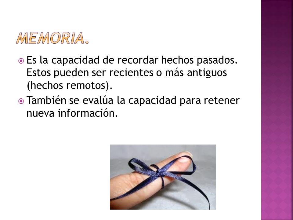 Memoria. Es la capacidad de recordar hechos pasados. Estos pueden ser recientes o más antiguos (hechos remotos).