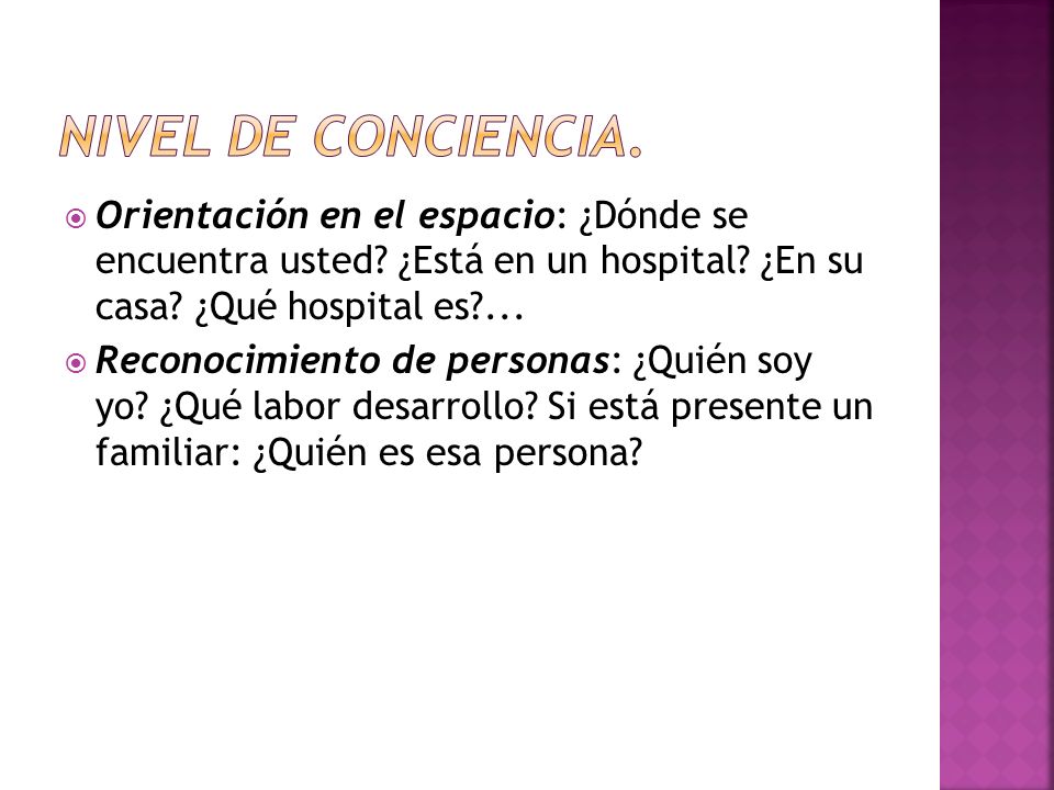Nivel de conciencia. Orientación en el espacio: ¿Dónde se encuentra usted ¿Está en un hospital ¿En su casa ¿Qué hospital es ...