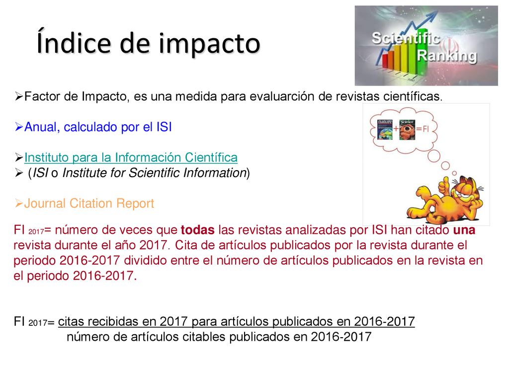 Índice de impacto Factor de Impacto, es una medida para evaluarción de revistas científicas. Anual, calculado por el ISI.