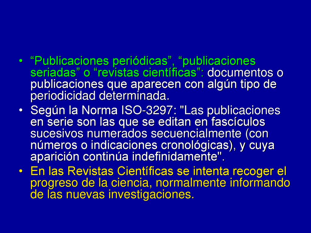 Publicaciones periódicas , publicaciones seriadas o revistas científicas : documentos o publicaciones que aparecen con algún tipo de periodicidad determinada.