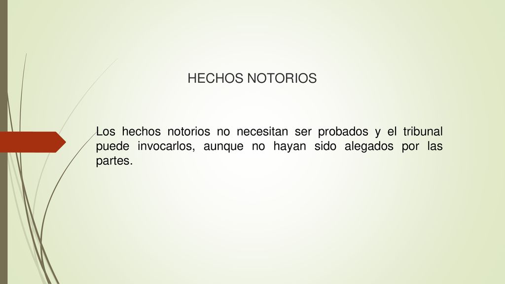 HECHOS NOTORIOS Los hechos notorios no necesitan ser probados y el tribunal puede invocarlos, aunque no hayan sido alegados por las partes.