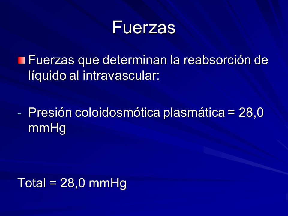 Fuerzas Fuerzas que determinan la reabsorción de líquido al intravascular: Presión coloidosmótica plasmática = 28,0 mmHg.