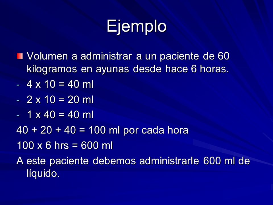 Ejemplo Volumen a administrar a un paciente de 60 kilogramos en ayunas desde hace 6 horas. 4 x 10 = 40 ml.