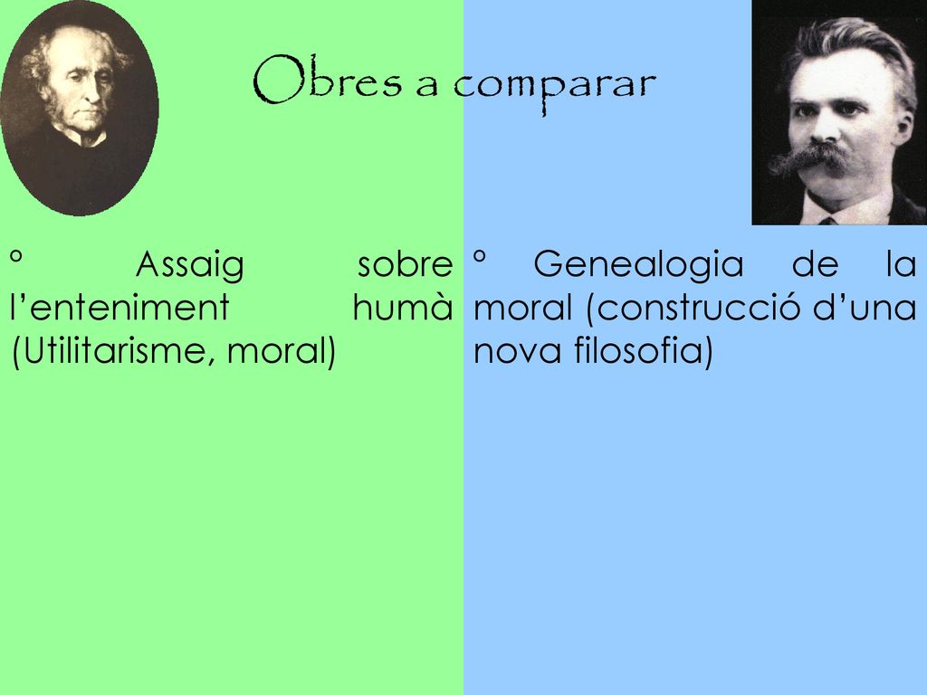 Obres a comparar º Assaig sobre l’enteniment humà (Utilitarisme, moral) º Genealogia de la moral (construcció d’una nova filosofia)