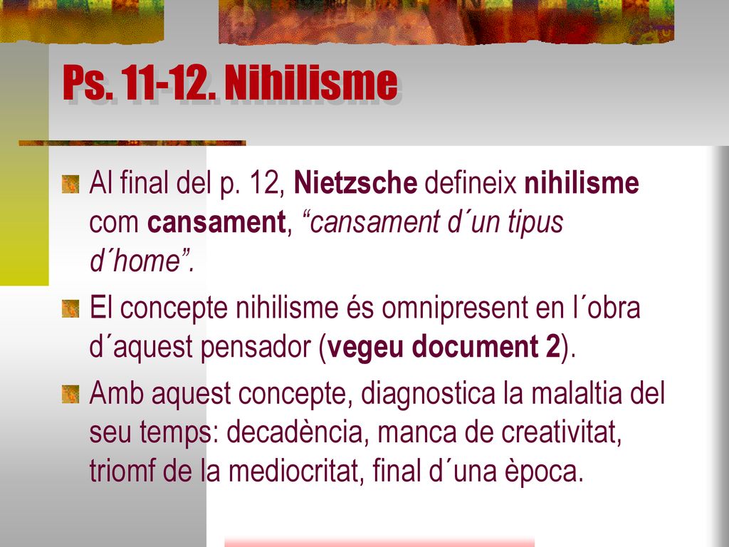 Ps Nihilisme Al final del p. 12, Nietzsche defineix nihilisme com cansament, cansament d´un tipus d´home .