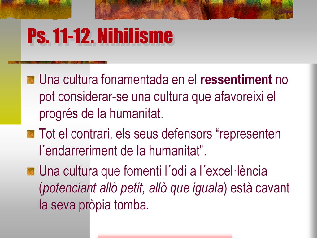 Ps Nihilisme Una cultura fonamentada en el ressentiment no pot considerar-se una cultura que afavoreixi el progrés de la humanitat.