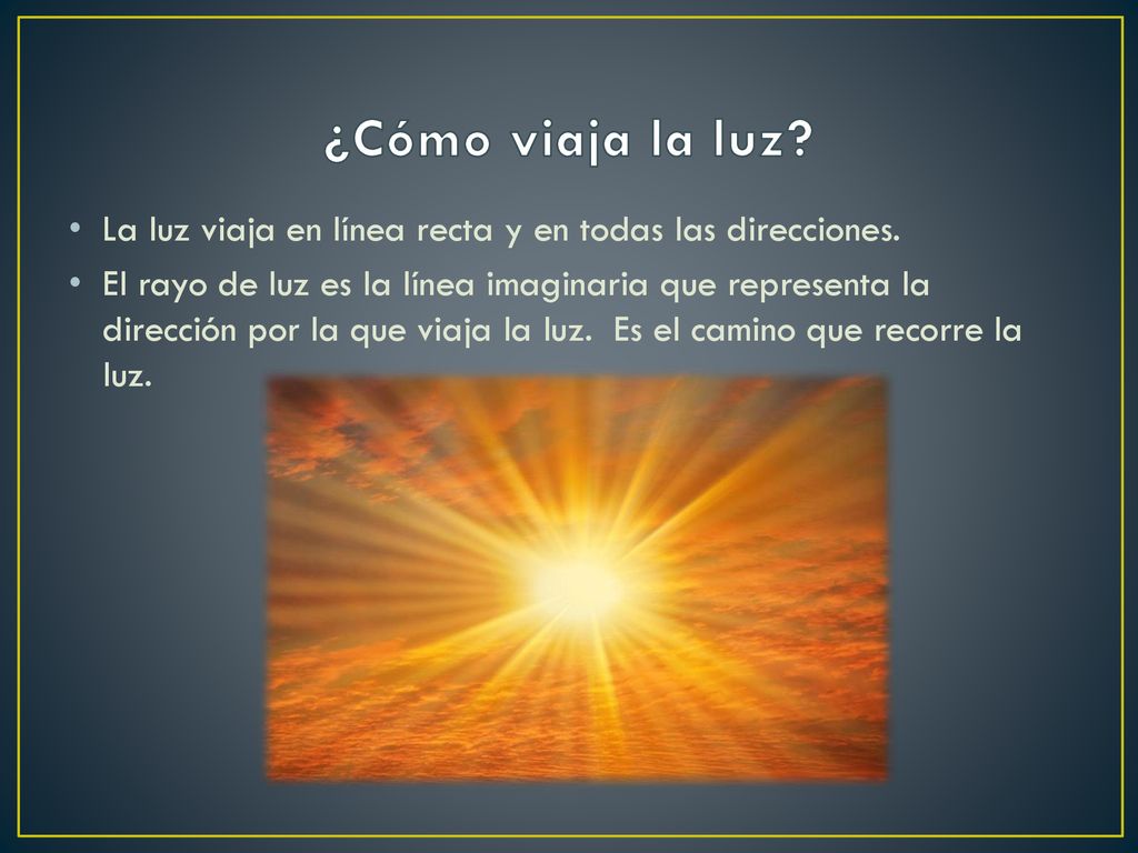 ¿Cómo viaja la luz La luz viaja en línea recta y en todas las direcciones.