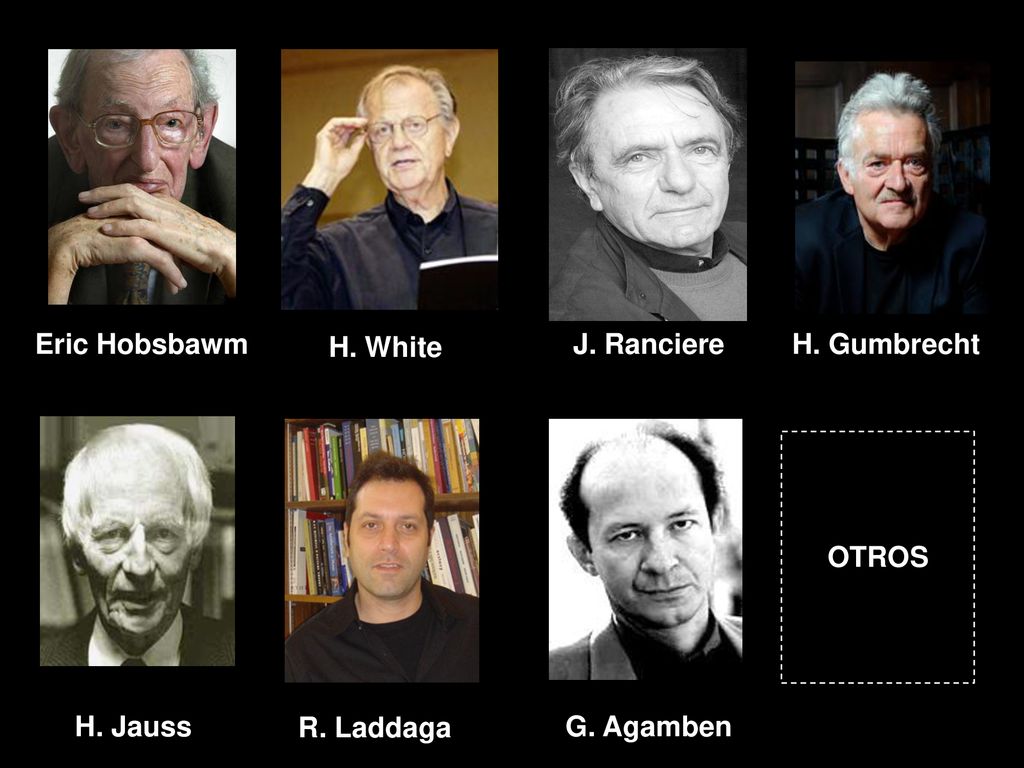 Eric Hobsbawm H. White J. Ranciere H. Gumbrecht OTROS H. Jauss R. Laddaga G. Agamben