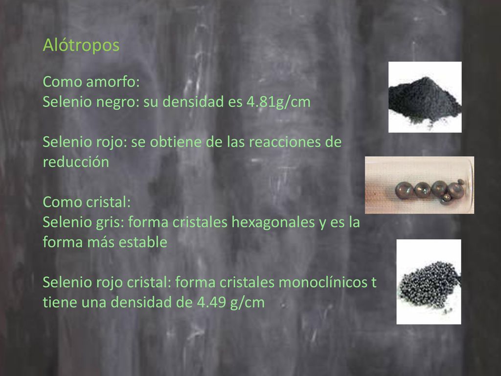 Alótropos Como amorfo: Selenio negro: su densidad es 4.81g/cm