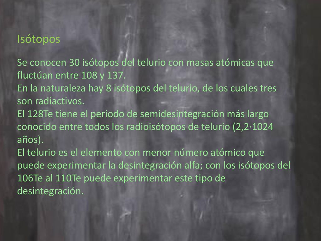 Isótopos Se conocen 30 isótopos del telurio con masas atómicas que fluctúan entre 108 y 137.