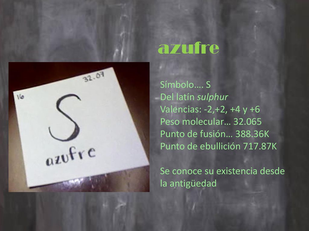 azufre Símbolo…. S Del latín sulphur Valencias: -2,+2, +4 y +6