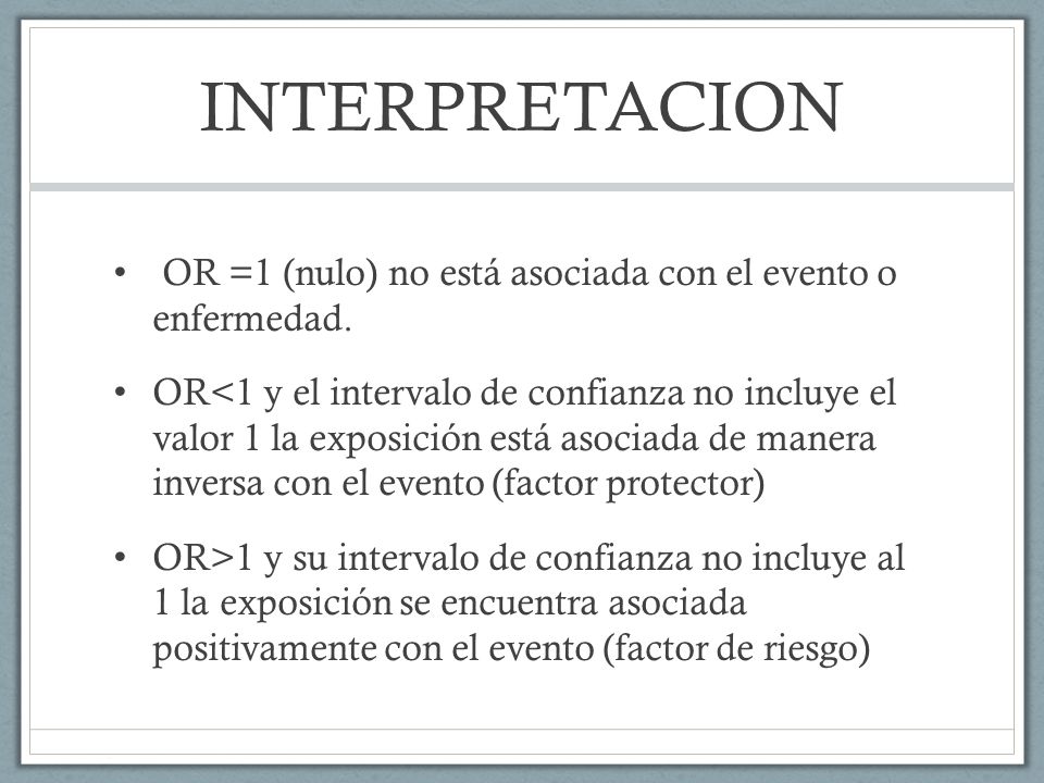 INTERPRETACION OR =1 (nulo) no está asociada con el evento o enfermedad.