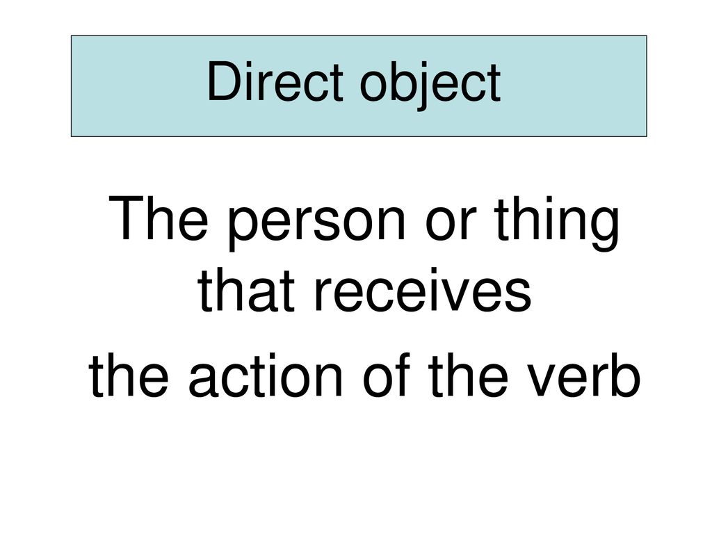 The person or thing that receives the action of the verb