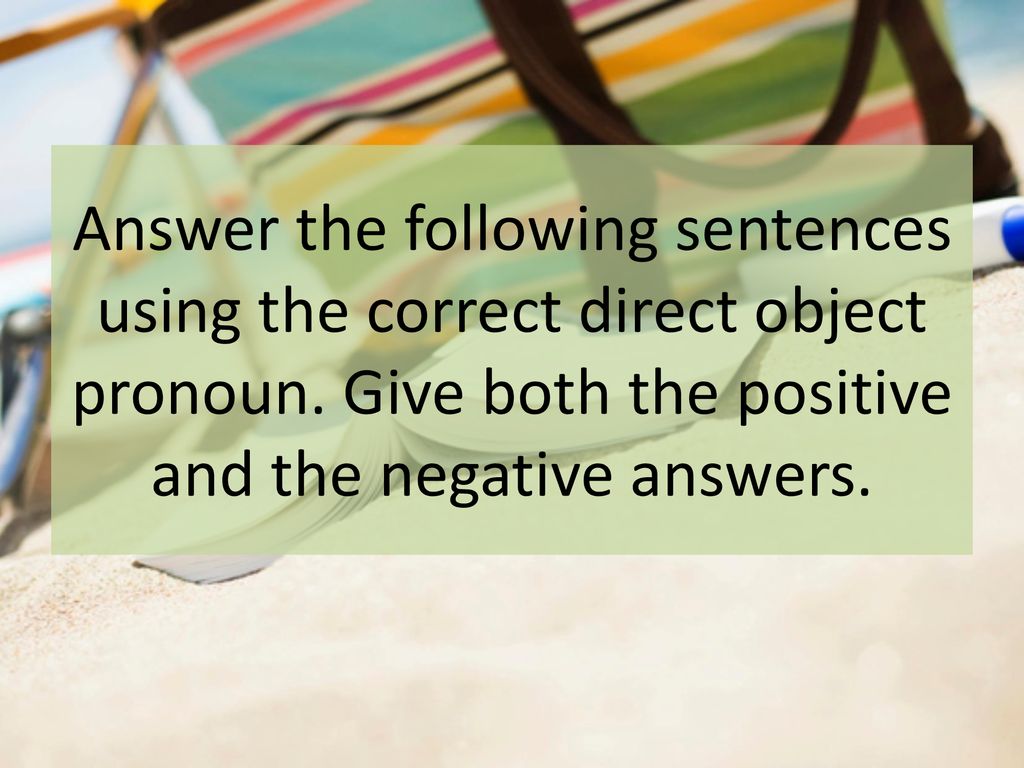 Answer the following sentences using the correct direct object pronoun