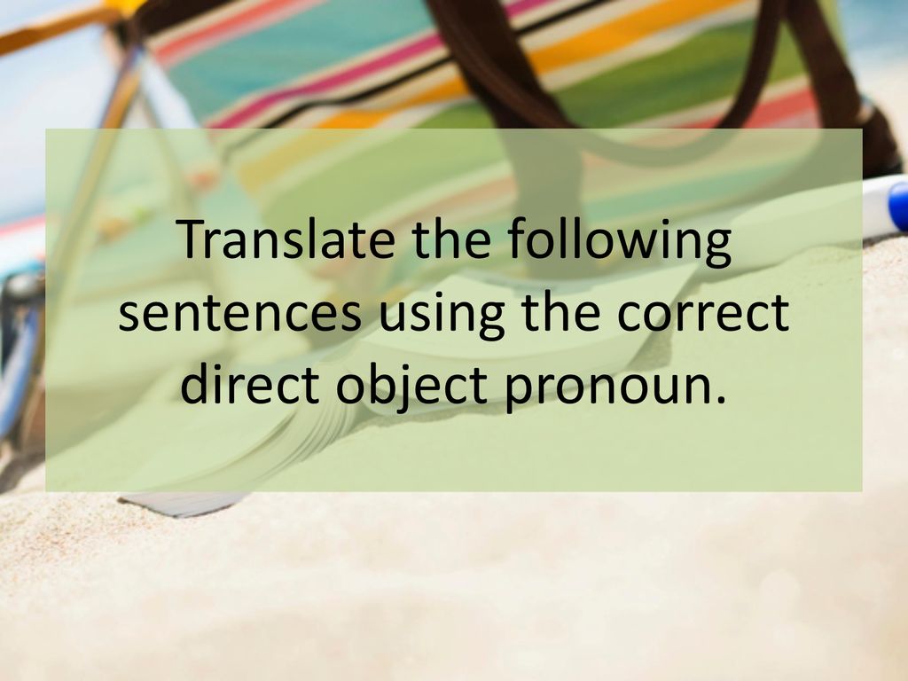 Translate the following sentences using the correct direct object pronoun.