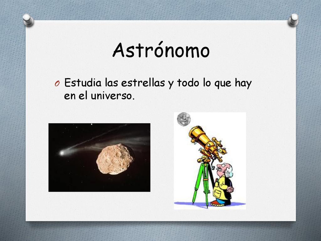 Astrónomo Estudia las estrellas y todo lo que hay en el universo.