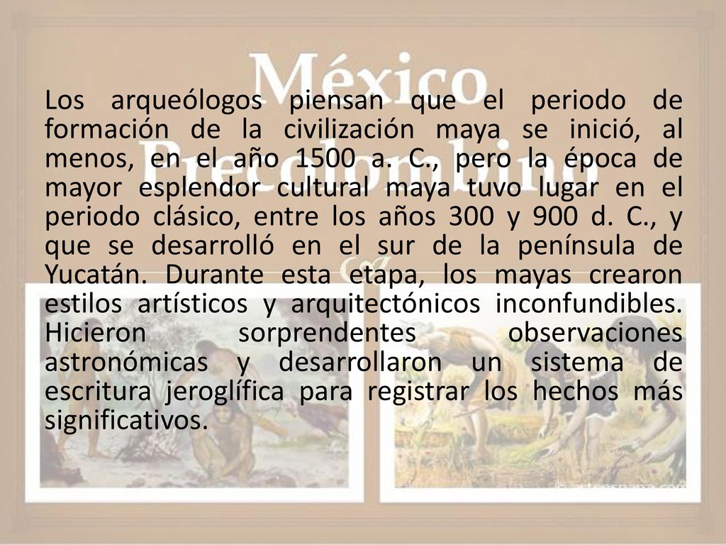 Los arqueólogos piensan que el periodo de formación de la civilización maya se inició, al menos, en el año 1500 a.