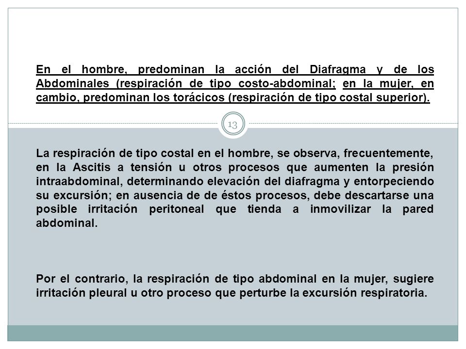 En el hombre, predominan la acción del Diafragma y de los Abdominales (respiración de tipo costo-abdominal; en la mujer, en cambio, predominan los torácicos (respiración de tipo costal superior).
