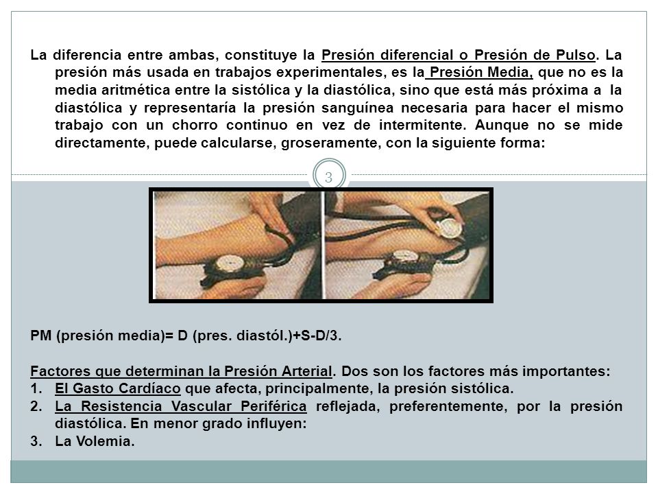 La diferencia entre ambas, constituye la Presión diferencial o Presión de Pulso. La presión más usada en trabajos experimentales, es la Presión Media, que no es la media aritmética entre la sistólica y la diastólica, sino que está más próxima a la diastólica y representaría la presión sanguínea necesaria para hacer el mismo trabajo con un chorro continuo en vez de intermitente. Aunque no se mide directamente, puede calcularse, groseramente, con la siguiente forma: