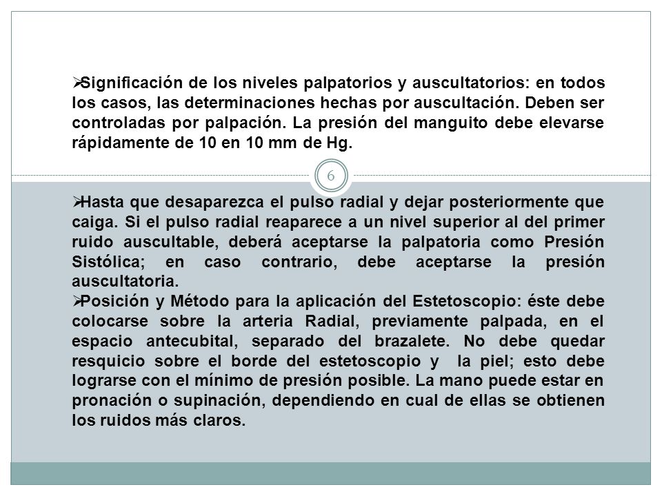 Significación de los niveles palpatorios y auscultatorios: en todos los casos, las determinaciones hechas por auscultación. Deben ser controladas por palpación. La presión del manguito debe elevarse rápidamente de 10 en 10 mm de Hg.