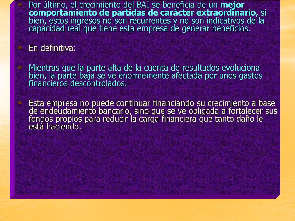 Por último, el crecimiento del BAI se beneficia de un mejor comportamiento de partidas de carácter extraordinario, si bien, estos ingresos no son recurrentes y no son indicativos de la capacidad real que tiene esta empresa de generar beneficios.