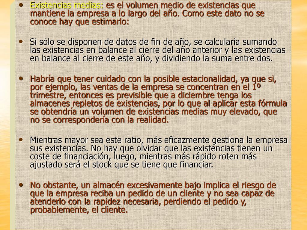 Existencias medias: es el volumen medio de existencias que mantiene la empresa a lo largo del año. Como este dato no se conoce hay que estimarlo: