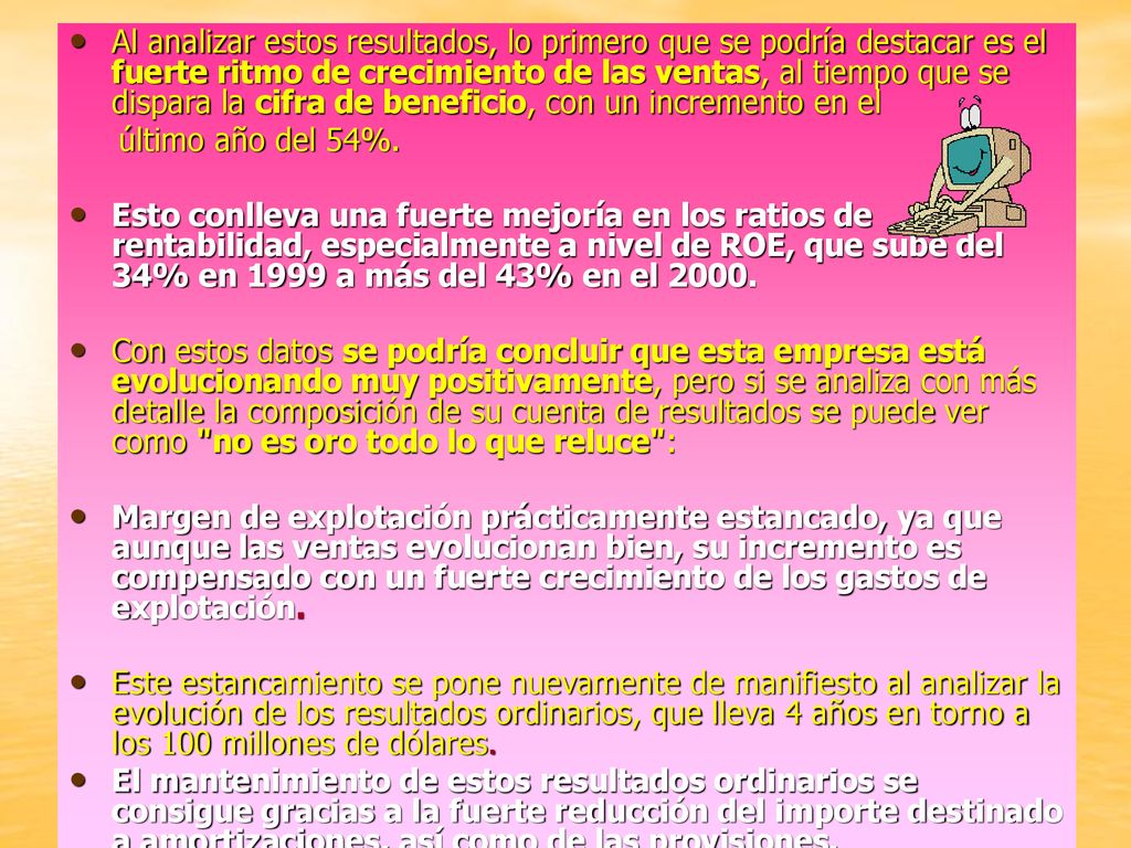 Al analizar estos resultados, lo primero que se podría destacar es el fuerte ritmo de crecimiento de las ventas, al tiempo que se dispara la cifra de beneficio, con un incremento en el