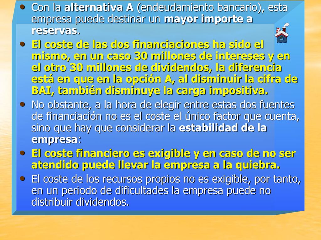 Con la alternativa A (endeudamiento bancario), esta empresa puede destinar un mayor importe a reservas.