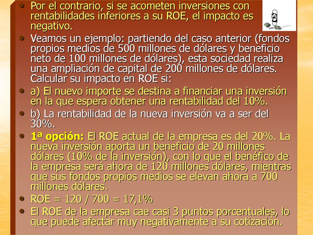 Por el contrario, si se acometen inversiones con rentabilidades inferiores a su ROE, el impacto es negativo.