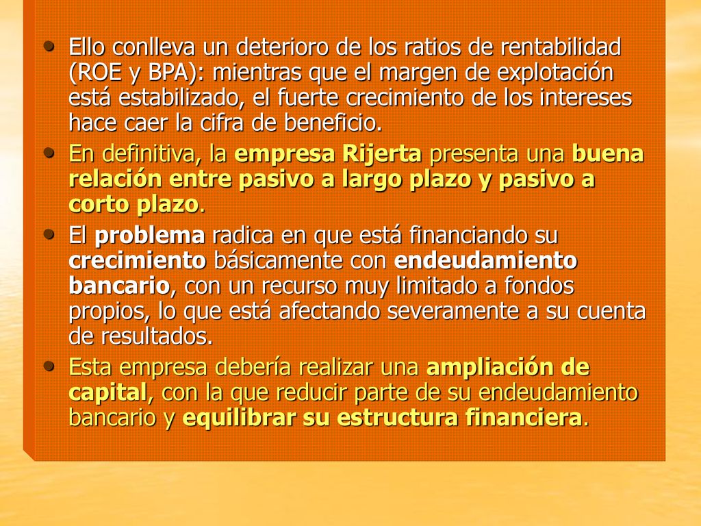 Ello conlleva un deterioro de los ratios de rentabilidad (ROE y BPA): mientras que el margen de explotación está estabilizado, el fuerte crecimiento de los intereses hace caer la cifra de beneficio.