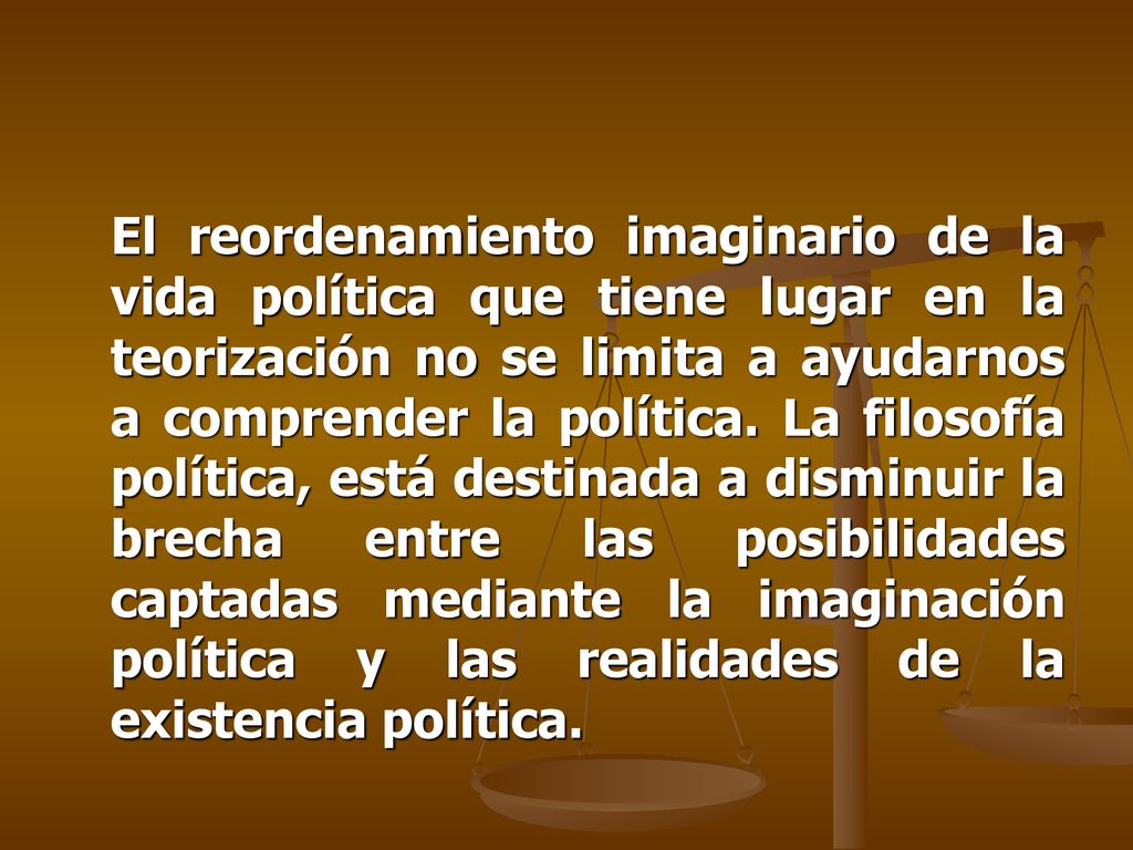 El reordenamiento imaginario de la vida política que tiene lugar en la teorización no se limita a ayudarnos a comprender la política.