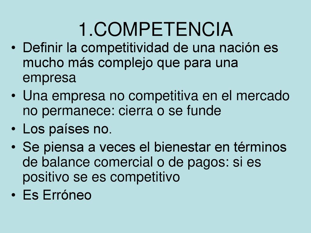 1.COMPETENCIA Definir la competitividad de una nación es mucho más complejo que para una empresa.