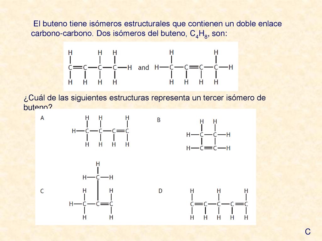 El buteno tiene isómeros estructurales que contienen un doble enlace carbono-carbono. Dos isómeros del buteno, C4H8, son: