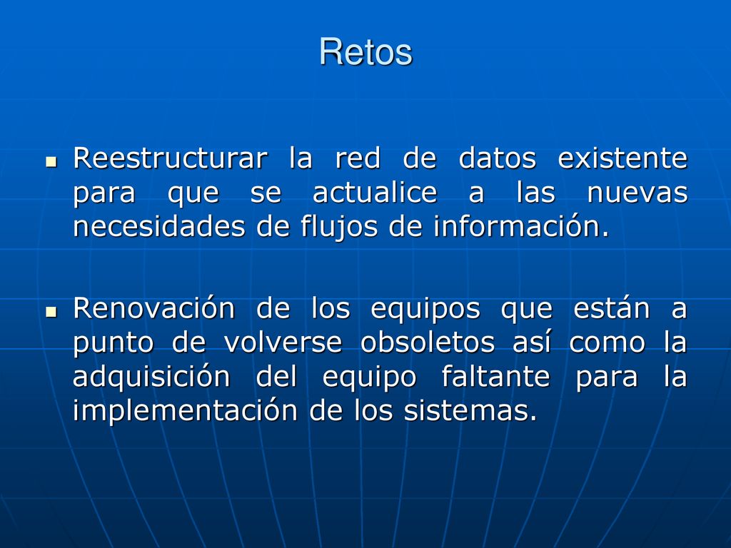 Retos Reestructurar la red de datos existente para que se actualice a las nuevas necesidades de flujos de información.
