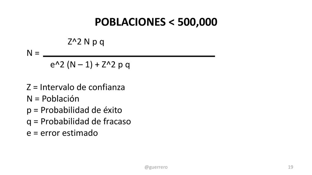 POBLACIONES < 500,000 Z^2 N p q N = e^2 (N – 1) + Z^2 p q