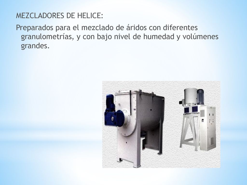 MEZCLADORES DE HELICE: Preparados para el mezclado de áridos con diferentes granulometrías, y con bajo nivel de humedad y volúmenes grandes.