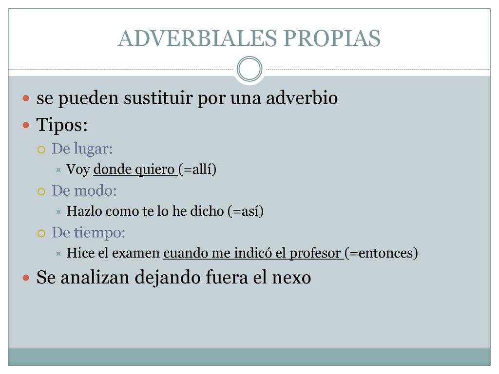 ADVERBIALES PROPIAS se pueden sustituir por una adverbio Tipos: